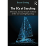 The 7cs of Coaching: A Personal Journey Through the World of Nlp and Coaching Psychology