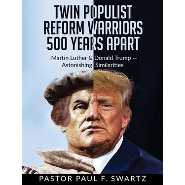 Twin Populist Reform Warriors 500 Years Apart: Martin Luther & Donald Trump -- Astonishing Similarities