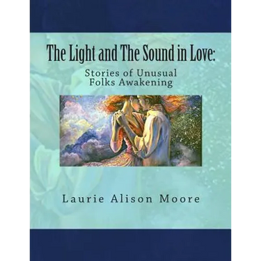 The Light and The Sound in Love: Stories of Unusual Folks Awakening