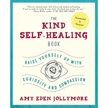 The Kind Self-Healing Book: Raise Yourself Up with Curiosity and Compassion