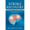 Stroke Recovery: Reclaiming Independence After Stroke (A Comprehensive Guide To Holistic Exercises, Rehabilitation, And Support For Reb