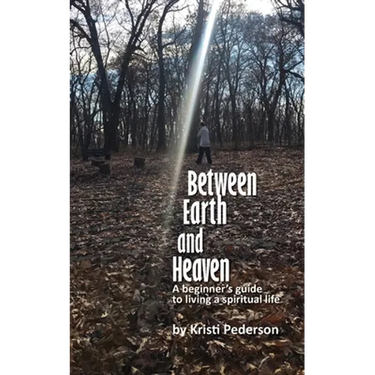 Between Earth and Heaven...a beginners guide to a spiritual life