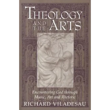 Theology and the Arts: Encountering God Through Music, Art and Rhetoric