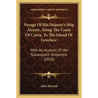 Voyage Of His Majesty's Ship Alceste, Along The Coast Of Corea, To The Island Of Lewchew: With An Account Of Her Subsequent Shipwreck (1818)