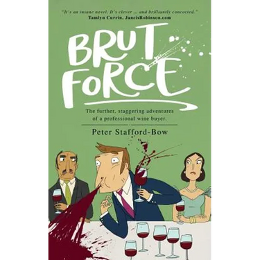 Brut Force: The further, staggering adventures of a professional wine buyer.