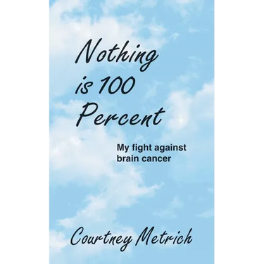 Nothing is 100 Percent: My Fight against Brain Cancer