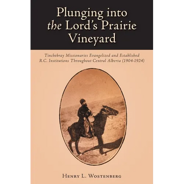 Plunging into the Lord's Prairie Vineyard: Tinchebray Missionaries Evangelized and Established R.C. Institutions Throughout Central Alberta (1904-1924