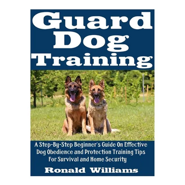 Guard Dog Training: A Step-By-Step Beginner's Guide On Effective Dog Obedience And Protection Training Tips For Survival And Home Security
