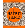 I Hate It Here: Anxiety Release Adult Coloring Book