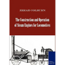 The Construction and Operation of Steam Engines for Locomotives