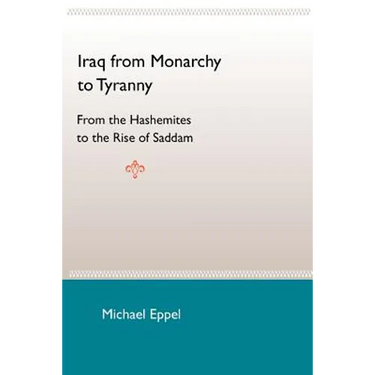 Iraq from Monarchy to Tyranny: From the Hashemites to the Rise of Saddam