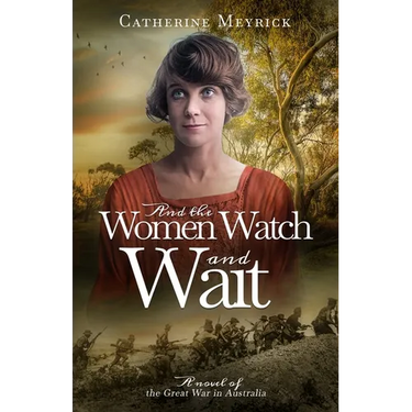 And the Women Watch and Wait: A novel of the Great War in Australia