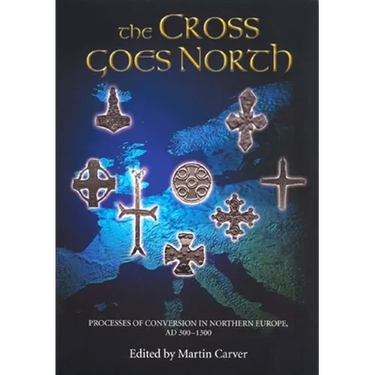 The Cross Goes North: Processes of Conversion in Northern Europe, AD 300-1300
