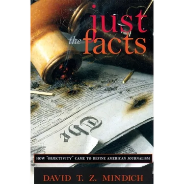 Just the Facts: How Objectivity Came to Define American Journalism