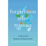 Forgiveness After Trauma: A Path to Find Healing and Empowerment