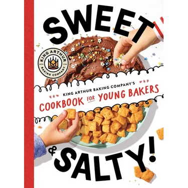 Sweet & Salty!: King Arthur Baking Company's Cookbook for Young Bakers