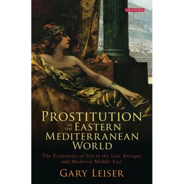 Prostitution in the Eastern Mediterranean World: The Economics of Sex in the Late Antique and Medieval Middle East