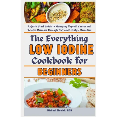 The Everything Low Iodine Cookbook for Beginners: A Quick Start Guide to Managing Thyroid Cancer and Related Diseases Through Diet and Lifestyle Remed