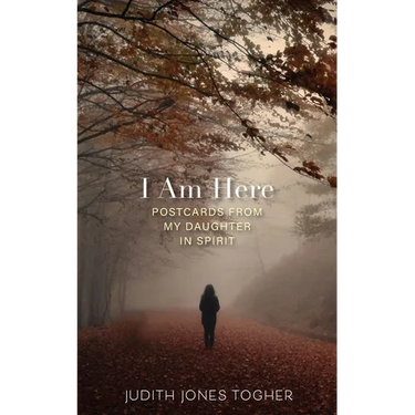 I Am Here: Postcards from My Daughter in Spirit