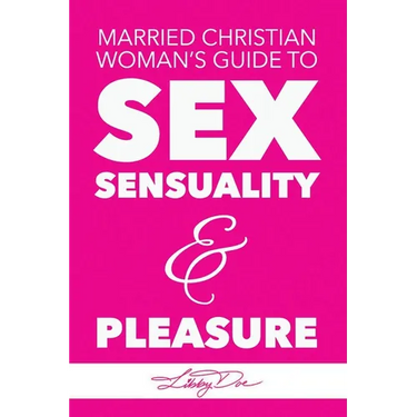 Married Christian Woman's Guide to Sex, Sensuality, & Pleasure