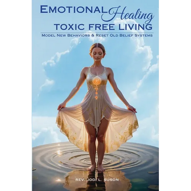 Emotional Healing Toxic Free Living: Model New Behaviors & Reset Old Belief Systems