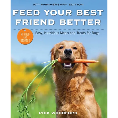 Feed Your Best Friend Better, Revised Edition: Easy, Nutritious Meals and Treats for Dogs