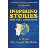 Inspiring Stories That Make A Difference: By 75 Kids Who Changed Their Worlds