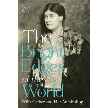 The Bright Edges of the World: Willa Cather and Her Archbishop