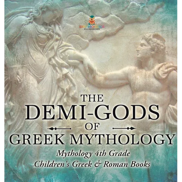 The Demi-Gods of Greek Mythology - Mythology 4th Grade Children's Greek & Roman Books