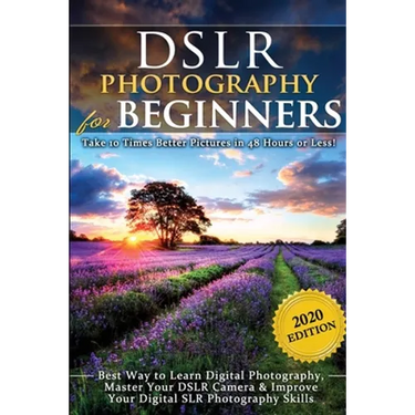 DSLR Photography for Beginners: Take 10 Times Better Pictures in 48 Hours or Less! Best Way to Learn Digital Photography, Master Your DSLR Camera & Im