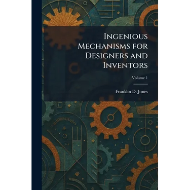 Ingenious Mechanisms for Designers and Inventors