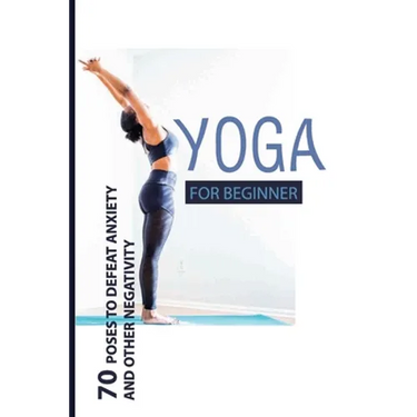 Yoga For Beginner: 70 Poses To Defeat Anxiety And Other Negativity: Reduce Anxiety Music
