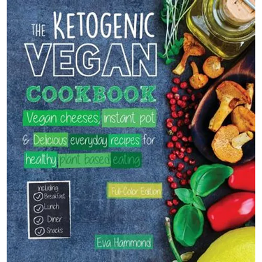 The Ketogenic Vegan Cookbook: Vegan Cheeses, Instant Pot & Delicious Everyday Recipes for Healthy Plant Based Eating (Full-Color Edition)
