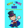 Magic Tricks For Kids: 79 Astonishing Magic Tricks For Kids (With Illustrations)