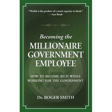 Becoming the Millionaire Government Employee: How to Become Rich While Working for the Government