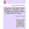 Roughing it. By Mark Twain, Samuel L. Clemens. Fully illustrated by eminent artists ... Eighty-fifth thousand.