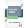 The Jewish Manual: Or Practical Information In Jewish And Modern Cookery, With A Collection Of Valuable Recipes & Hints Relating To The T