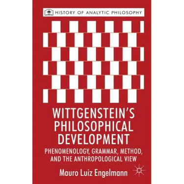 Wittgenstein's Philosophical Development: Phenomenology, Grammar, Method, and the Anthropological View