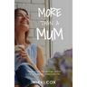 More Than A Mum: Rediscover the woman within for a happier, balanced life