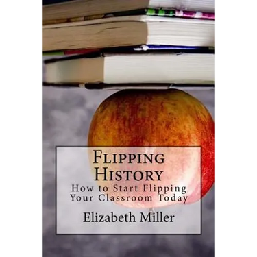 Flipping History: How to Start Flipping Your Classroom Today