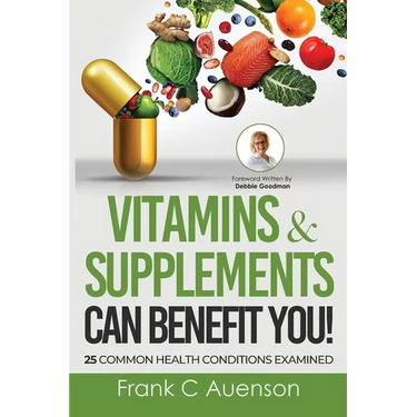 Vitamins & Supplements Can Benefit YOU! 25 Common Health Conditions Examined