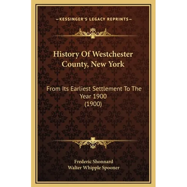 History Of Westchester County, New York: From Its Earliest Settlement To The Year 1900 (1900)