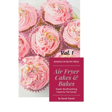 Air Fryer Cakes And Bakes Vol. 1: Sweet, Mouthwatering Treats For The Family!
