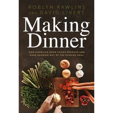 Making Dinner: How American Home Cooks Produce and Make Meaning Out of the Evening Meal
