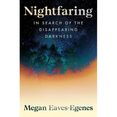 Nightfaring: In Search of the Disappearing Darkness
