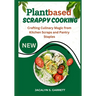 Plant Based Scrappy Cooking: Crafting Culinary Magic from Kitchen Scraps and Pantry Staples