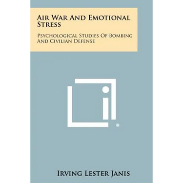 Air War And Emotional Stress: Psychological Studies Of Bombing And Civilian Defense