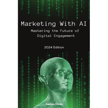 Marketing With AI: Mastering the Future of Digital Engagement (2024 Edition)