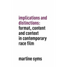 Implications and Distinctions: Format, Content and Context in Contemporary Race Film