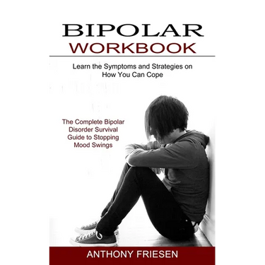 Bipolar Workbook: The Complete Bipolar Disorder Survival Guide to Stopping Mood Swings (Learn the Symptoms and Strategies on How You Can Cope)